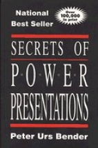 Secrets of power presentations : focusing on effective, impressive and dynamic business presentations : a manual to help you climb the corporate ladder!