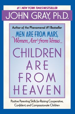 Children are from heaven : positive parenting skills for raising cooperative, confident, and compassionate children