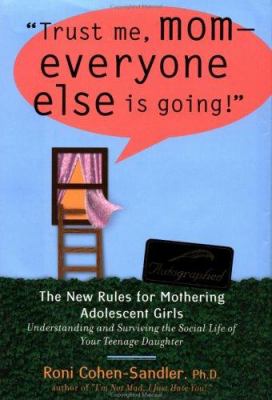 Trust me, Mom--everyone else is going! : the new rules for mothering adolescent daughters