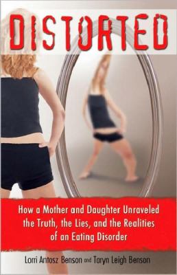 Distorted : how a mother and daughter unraveled the truth, the lies, and the realities of an eating disorder