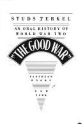 "The good war" : an oral history of World War Two