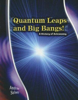 Quantum leaps and big bangs! : a history of astronomy