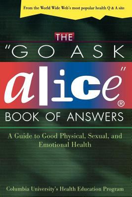 The "go ask Alice" book of answers : a guide to good physical, sexual, and emotional health