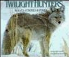 Twilight hunters : wolves, coyotes & foxes