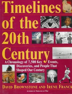 Timelines of the 20th century : a chronology of 7,500 key events, discoveries, and people that shaped our century