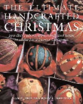 The ultimate handcrafted Christmas : 150 decorations, gifts, cards, and treats to make for a perfect Christmas