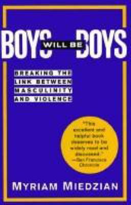Boys will be boys : breaking the link between masculinity and violence