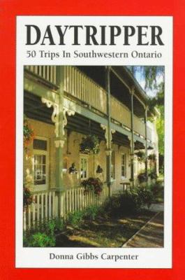 Daytripper : 50 trips in southwestern Ontario