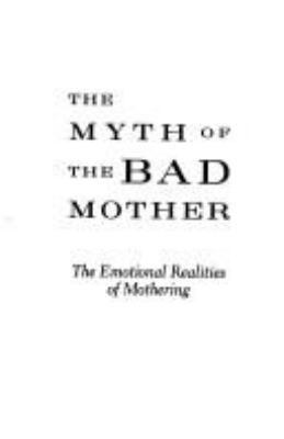 The myth of the bad mother : the emotional realities of mothering