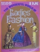 The wonderful world of ladies' fashion, 1850-1920.