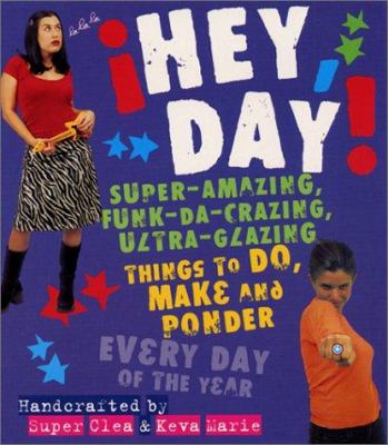 Hey, day! : super-amazing, funk-da-crazing, ultra-glazing things to do, make, and ponder every day of the year