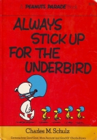 Always stick up for the underbird : cartoons from Good grief, more Peanuts!, and Good ol' Charlie Brown