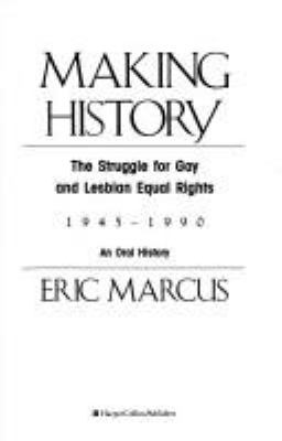 Making history : the struggle for gay and lesbian equal rights, 1945-1990 : an oral history