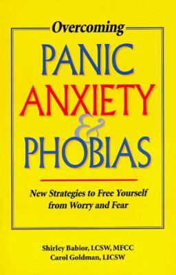 Overcoming panic, anxiety & phobias : new strategies to free yourself from worry and fear