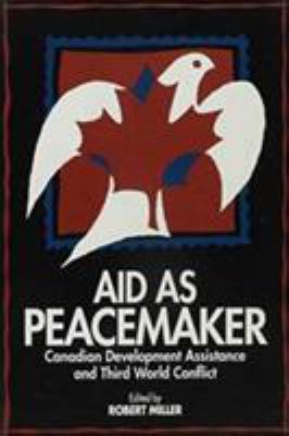 Aid as peacemaker : Canadian development assistance and Third World conflict