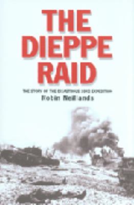 The Dieppe Raid : the story of the disastrous 1942 expedition