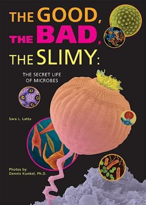 The good, the bad, the slimy : the secret life of microbes