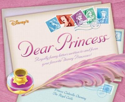 Disney's Dear princess : royally funny letters written to and from your favorite Disney princesses!