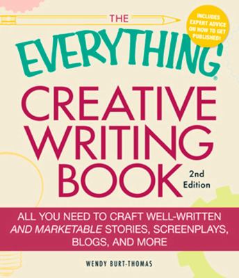 The everything creative writing book : all you need to know to write novels, short stories, screenplays, poems, articles or blogs