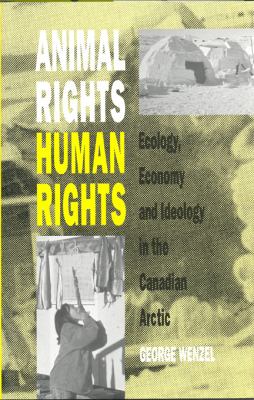 Animal rights, human rights : ecology, economy and ideology in the Canadian Arctic