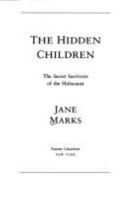 The hidden children : the secret survivors of the Holocaust