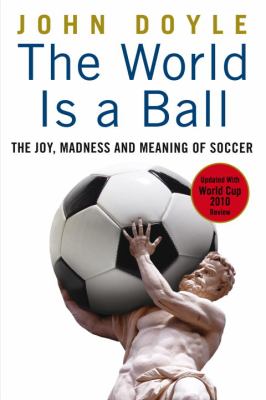 The world is a ball : the joy, madness and meaning of soccer