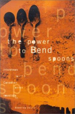 The power to bend spoons : interviews with Canadian novelists