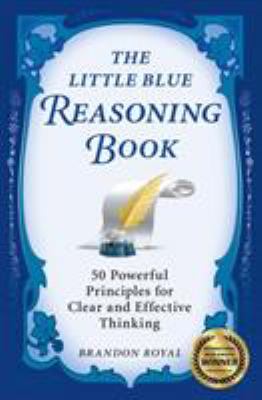 The little blue reasoning book : 50 powerful principles for clear and effective thinking