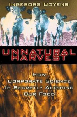 Unnatural harvest : how corporate science is secretly altering our food