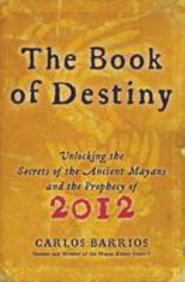 The book of destiny : unlocking the secrets of the ancient Mayans and the prophecy of 2012