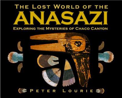 The lost world of the Anasazi : exploring the mysteries of the Chaco Canyon