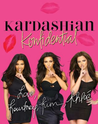 Kardashian konfidential / by Kourtney, Kim, and Khloé Kardashian ; exclusive new photography for this book by Nick Saglimbeni.