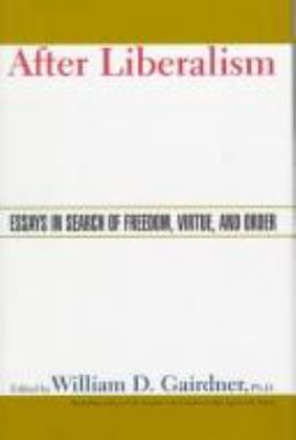 After liberalism : essays in search of freedom, virtue, and order