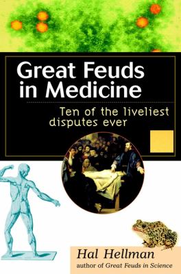 Great feuds in medicine : ten of the liveliest disputes ever