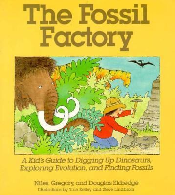 The fossil factory : a kid's guide to digging up dinosaurs, exploring evolution, and finding fossils