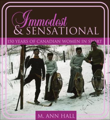 Immodest and sensational : 150 years of Canadian women in sport