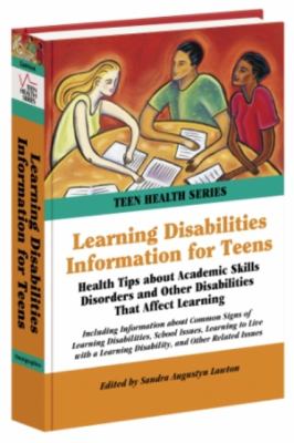 Learning disabilities information for teens : health tips about academic skills disorders and other disabilities that affect learning, including information about common signs of learning disabilities, school issues, learning to live with a learning disability, and other related issues