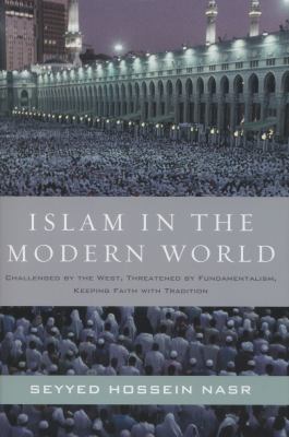 Islam in the modern world : challenged by the West, threatened by fundamentalism, keeping faith with tradition
