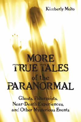More true tales of the paranormal : ghosts, poltergeists, near-death experiences, and other mysterious events