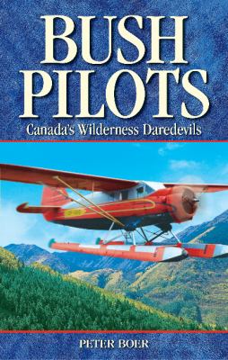 Bush pilots : Canada's wilderness daredevils