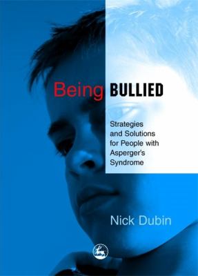 Being bullied : strategies & solutions for children with Asperger's