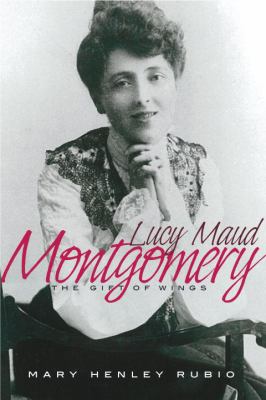 Lucy Maud Montgomery : the gift of wings