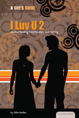 I luv U 2 : understanding relationships and dating
