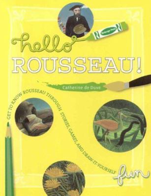 Hello Rousseau! : get to know Rousseau through stories, games, and draw-it-yourself fun