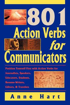 801 action verbs for communicators : position yourself first with action verbs for journalist, speakers, educators, students, resume-writrs, editors & travelers.