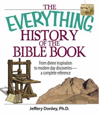 The everything history of the Bible book : from divine inspiration to modern-day discoveries : a complete reference