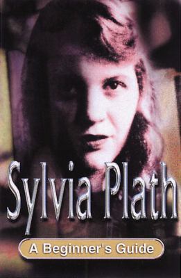 Sylvia Plath : a beginner's guide