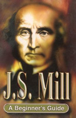 J.S. Mill : a beginner's guide