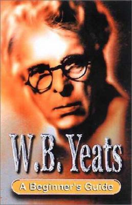 W.B. Yeats : a beginner's guide