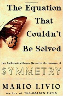 The equation that couldn't be solved : how mathematical genius discovered the language of symmetry